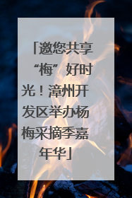 邀您共享“梅”好时光！漳州开发区举办杨梅采摘季嘉年华