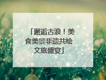 邂逅古浪！美食美景非遗共绘文旅盛宴
