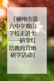 郴州市第六中学观山学校走进七一一研学红培教育营地研学活动