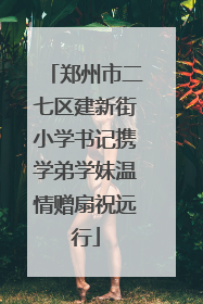 郑州市二七区建新街小学书记携学弟学妹温情赠扇祝远行