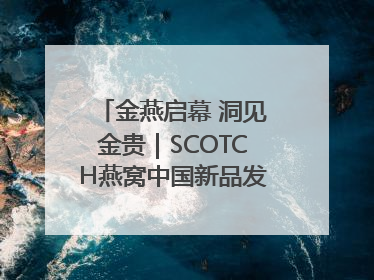 金燕启幕 洞见金贵｜SCOTCH燕窝中国新品发布会举行
