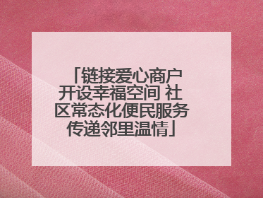 链接爱心商户 开设幸福空间 社区常态化便民服务传递邻里温情