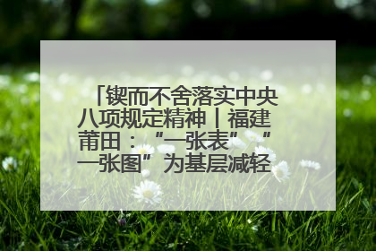 锲而不舍落实中央八项规定精神丨福建莆田：“一张表”“一张图”为基层减轻“数字负担”