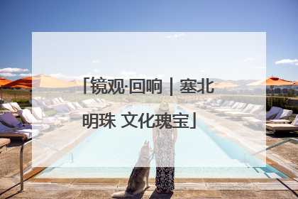 镜观·回响｜塞北明珠 文化瑰宝