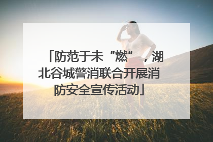 防范于未“燃”，湖北谷城警消联合开展消防安全宣传活动