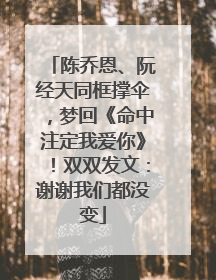 陈乔恩、阮经天同框撑伞，梦回《命中注定我爱你》！双双发文：谢谢我们都没变