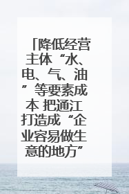降低经营主体“水、电、气、油”等要素成本 把通江打造成“企业容易做生意的地方”