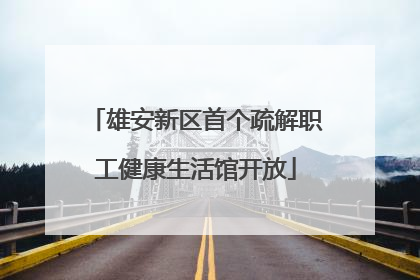 雄安新区首个疏解职工健康生活馆开放