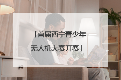 首届西宁青少年无人机大赛开赛