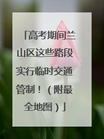 高考期间兰山区这些路段实行临时交通管制！（附最全地图）