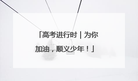 高考进行时｜为你加油，顺义少年！