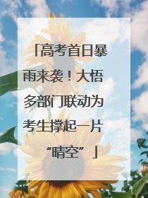 高考首日暴雨来袭！大悟多部门联动为考生撑起一片“晴空”