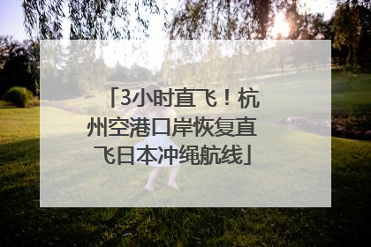 3小时直飞！杭州空港口岸恢复直飞日本冲绳航线