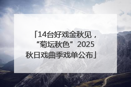 14台好戏金秋见，“菊坛秋色”2025秋日戏曲季戏单公布