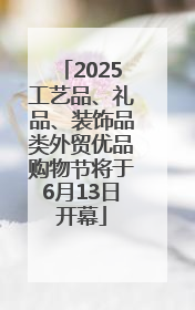 2025工艺品、礼品、装饰品类外贸优品购物节将于6月13日开幕