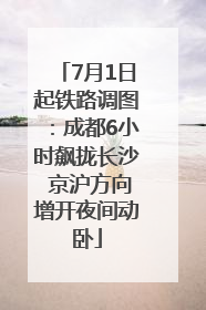 7月1日起铁路调图：成都6小时飙拢长沙 京沪方向增开夜间动卧