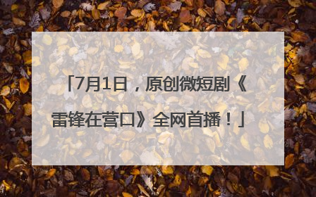 7月1日，原创微短剧《雷锋在营口》全网首播！