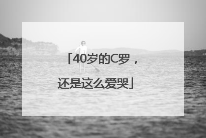 40岁的C罗，还是这么爱哭
