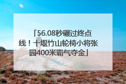 56.08秒碾过终点线！十堰竹山轮椅小将张园400米霸气夺金