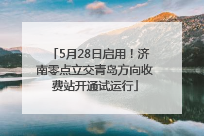 5月28日启用！济南零点立交青岛方向收费站开通试运行