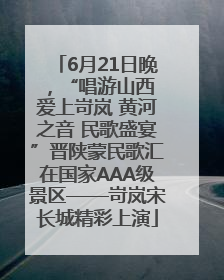 6月21日晚，“唱游山西 爱上岢岚 黄河之音 民歌盛宴”晋陕蒙民歌汇在国家AAA级景区——岢岚宋长城精彩上演
