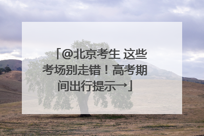 @北京考生 这些考场别走错！高考期间出行提示→