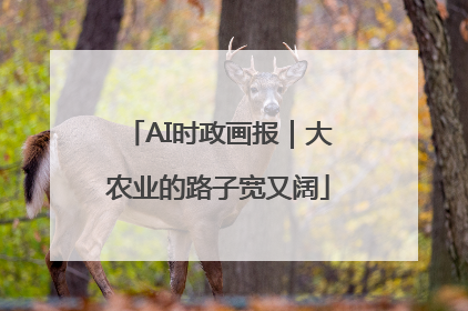 AI时政画报｜大农业的路子宽又阔