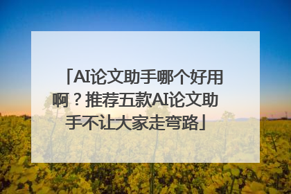AI论文助手哪个好用啊？推荐五款AI论文助手不让大家走弯路