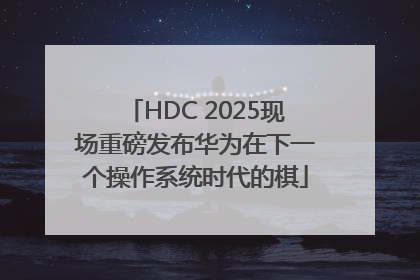 HDC 2025现场重磅发布华为在下一个操作系统时代的棋